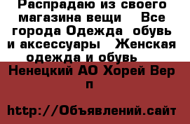 Распрадаю из своего магазина вещи  - Все города Одежда, обувь и аксессуары » Женская одежда и обувь   . Ненецкий АО,Хорей-Вер п.